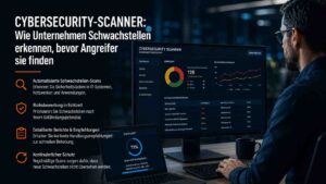 Cybersecurity-Scanner Wie Unternehmen Schwachstellen erkennen, bevor Angreifer sie finden