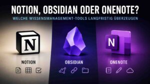 Notion, Obsidian oder OneNote? Welche Wissensmanagement-Tools langfristig überzeugen