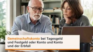 Gemeinschaftskonto bei Tagesgeld und Festgeld: Oder-Konto, Und-Konto und der Erbfall